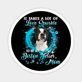 It Takes A Lot Of Love Sparkle To Be A Boston Terrier Mom Magnet